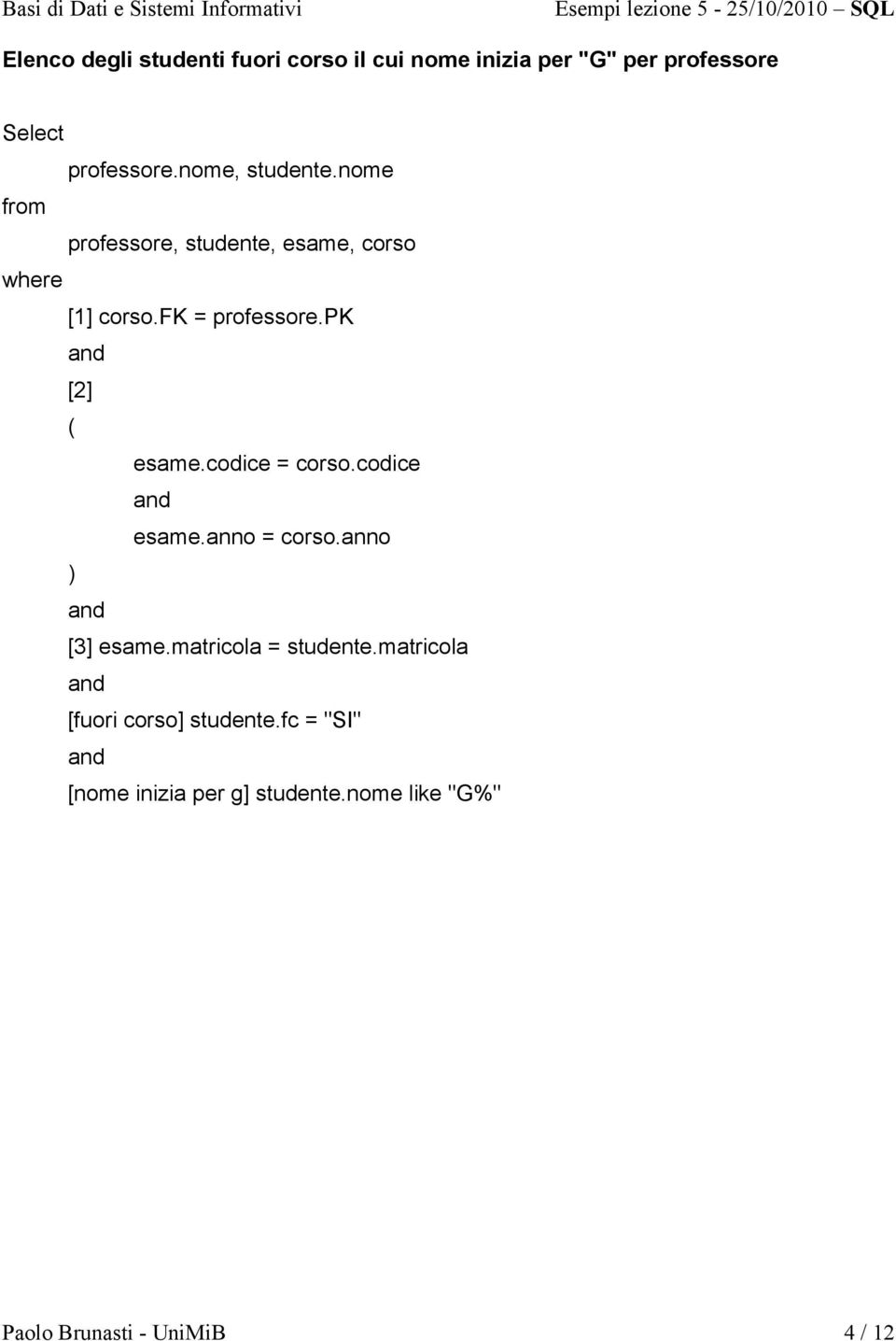 codice = corso.codice esame.anno = corso.anno [3] esame.matricola = studente.