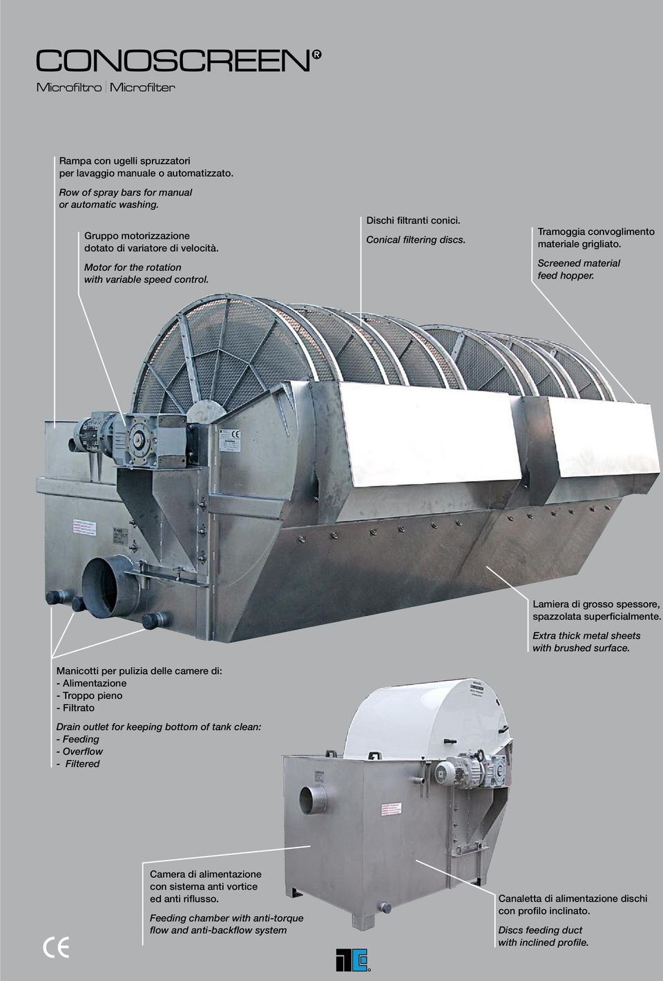 Manicotti per pulizia delle camere di: - Alimentazione - Troppo pieno - Filtrato Drain outlet for keeping bottom of tank clean: - Feeding - Overflow - Filtered Lamiera di grosso spessore, spazzolata