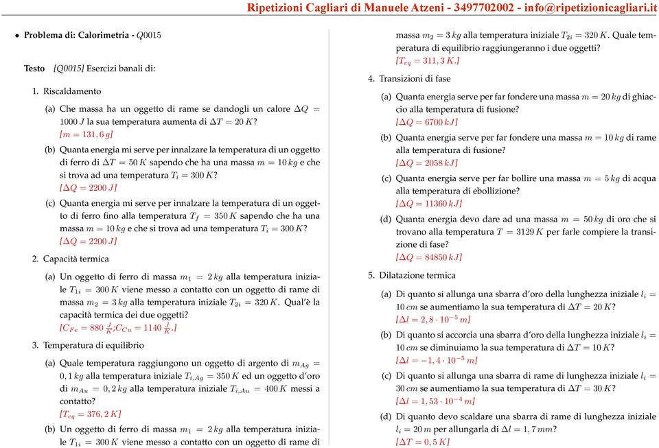 [m = 131, 6 g] (b) Quanta energia mi serve per innalzare la temperatura di un oggetto di ferro di T = 50 K sapendo che ha una massa m = 10 e che si trova ad una temperatura T i = 300 K?