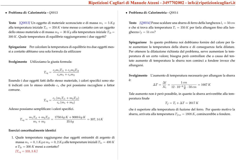 K viene messo a contatto con un oggetto dello stesso materiale e di massa m 2 = 30 Kg alla temperatura iniziale T i2 = 300 K. Quale temperatura di equilibrio raggiungeranno i due oggetti?