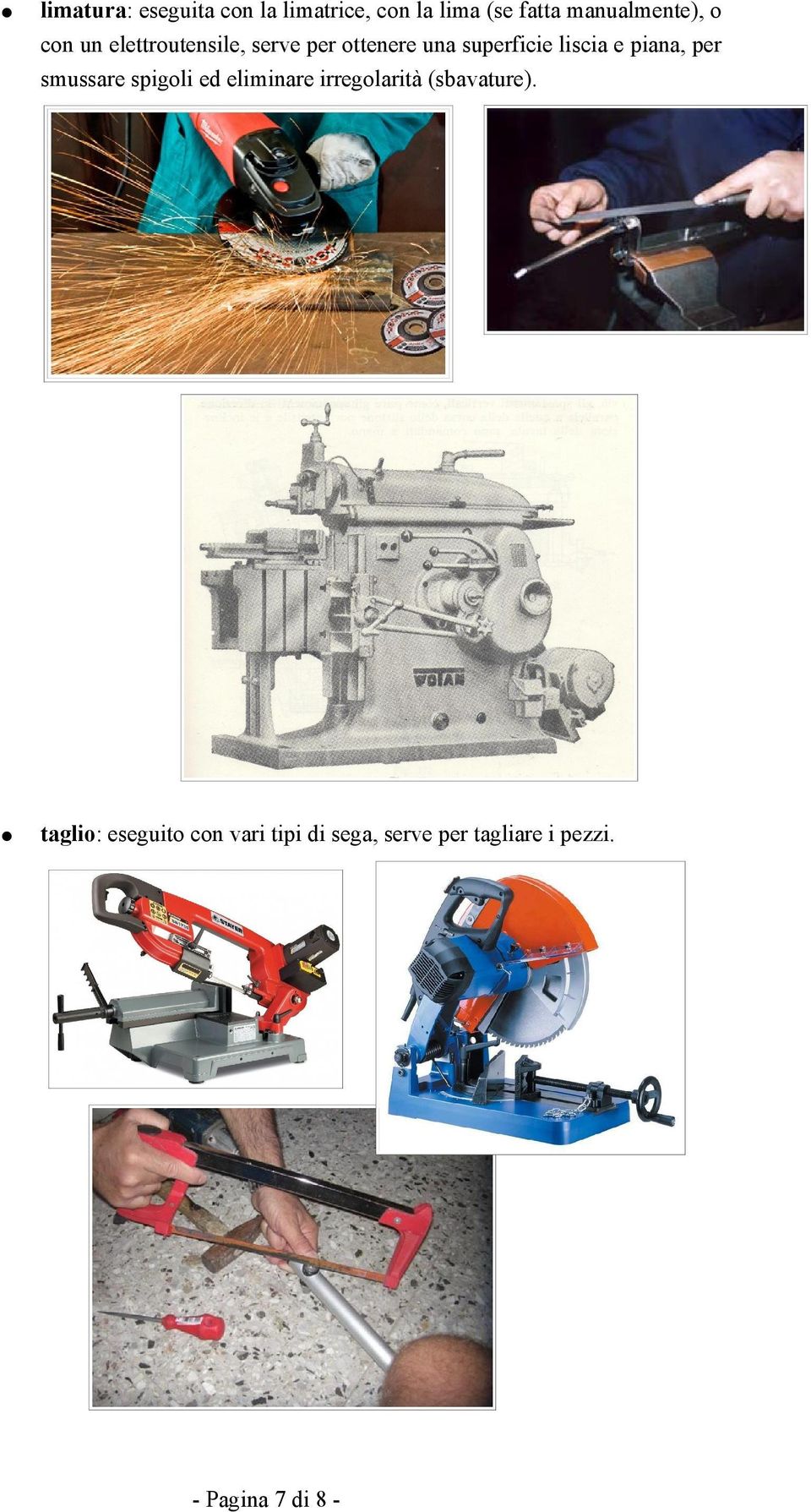 piana, per smussare spigoli ed eliminare irregolarità (sbavature).