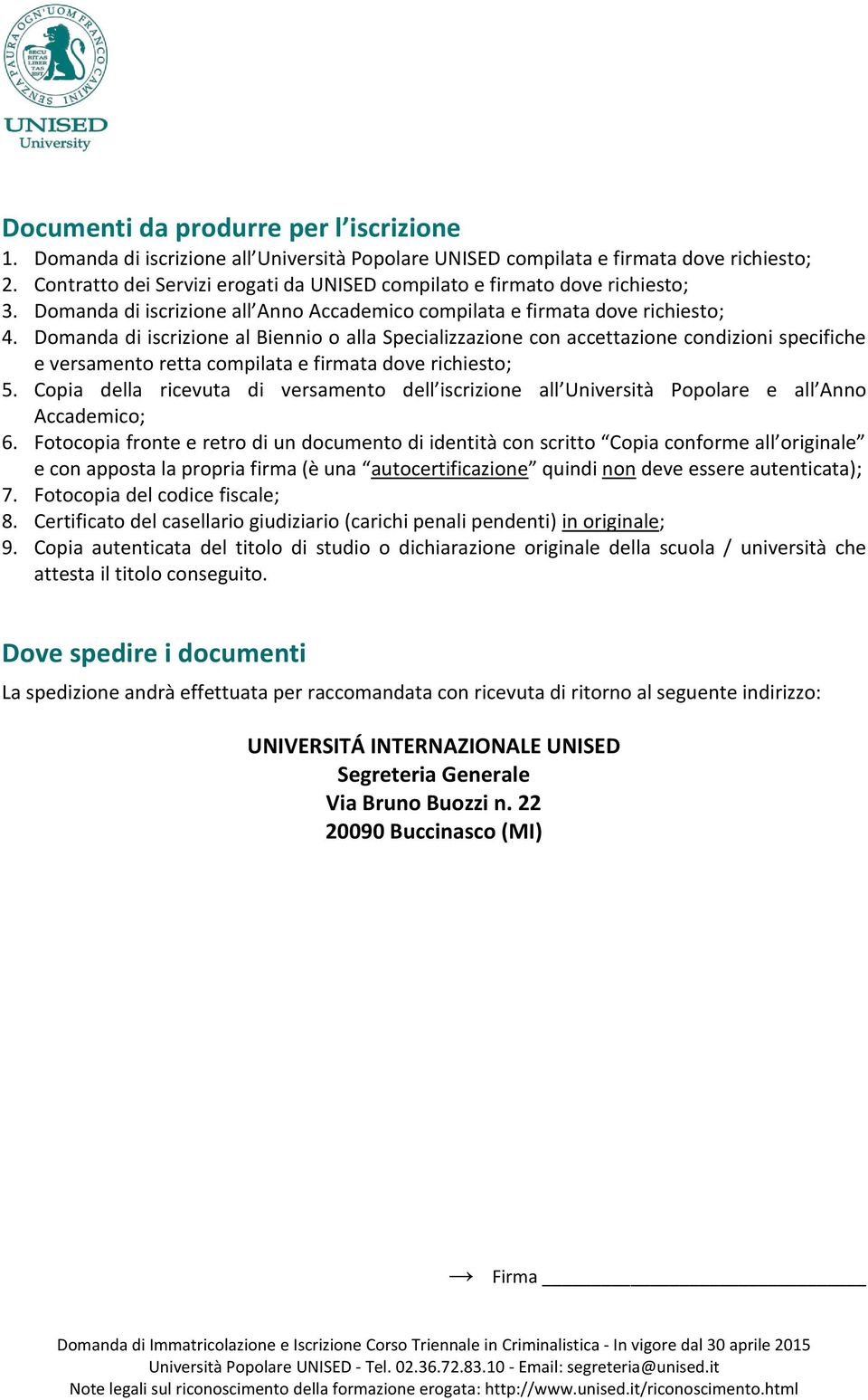 Domanda di iscrizione al Biennio o alla Specializzazione con accettazione condizioni specifiche e versamento retta compilata e firmata dove richiesto; 5.