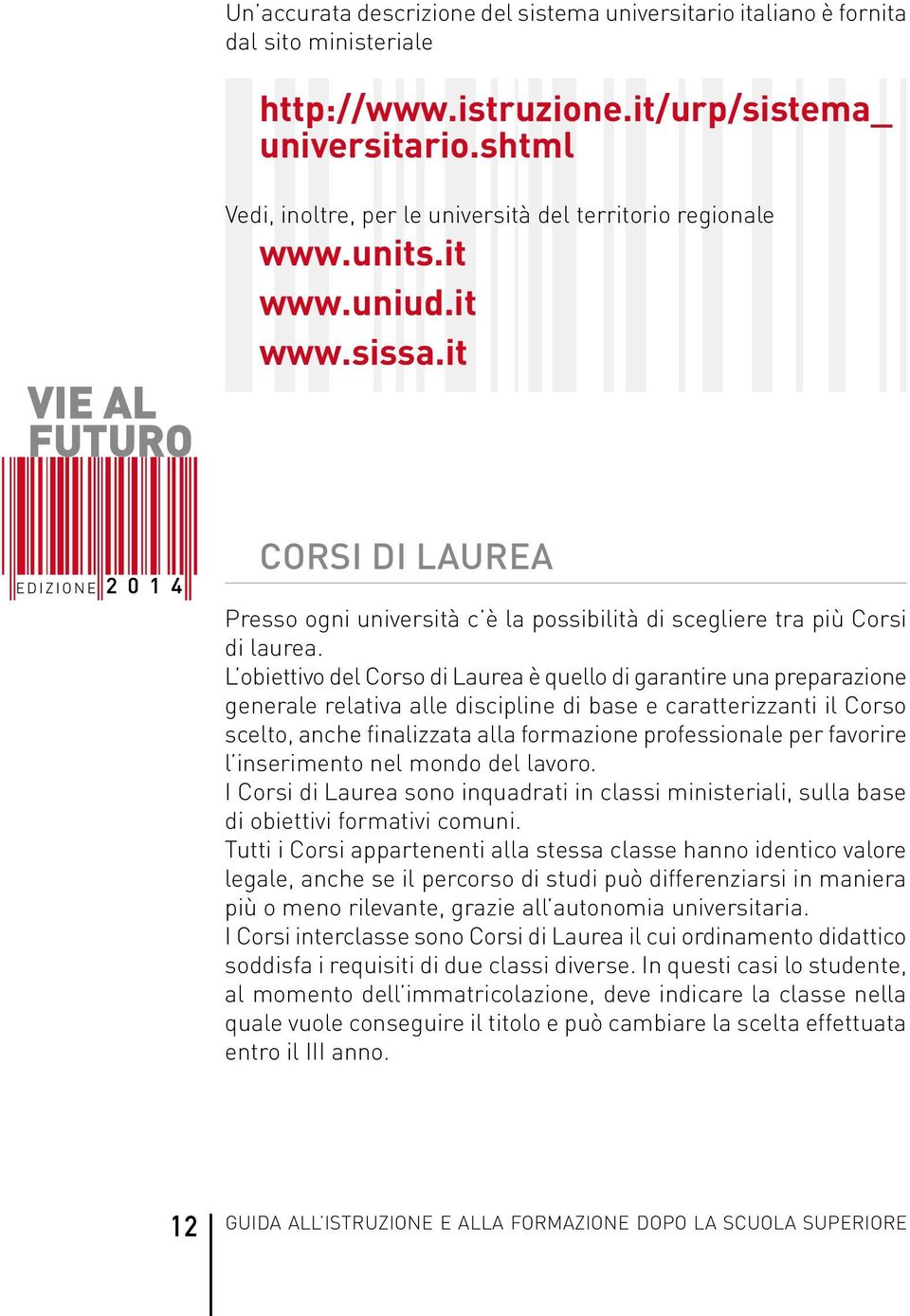 L obiettivo del Corso di Laurea è quello di garantire una preparazione generale relativa alle discipline di base e caratterizzanti il Corso scelto, anche finalizzata alla formazione professionale per