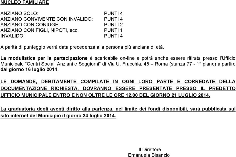 La modulistica per la partecipazione è scaricabile on-line e potrà anche essere ritirata presso l Ufficio Municipale Centri Sociali Anziani e Soggiorni di Via U.