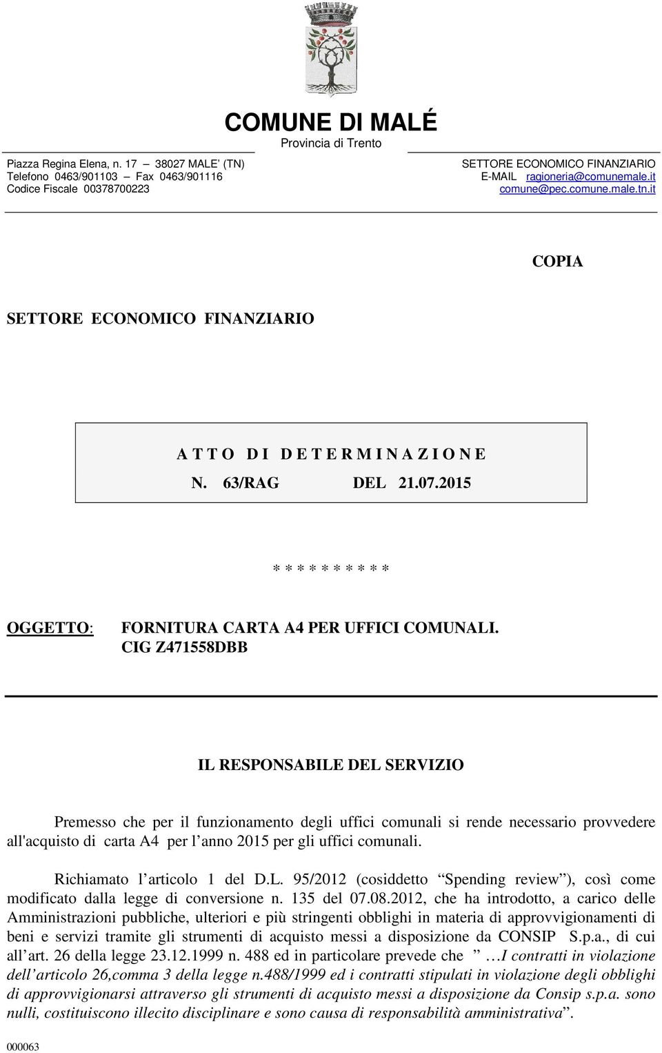 it COPIA SETTORE ECONOMICO FINANZIARIO A T T O D I D E T E R M I N A Z I O N E N. 63/RAG DEL 21.07.2015 * * * * * * * * * * OGGETTO: FORNITURA CARTA A4 PER UFFICI COMUNALI.