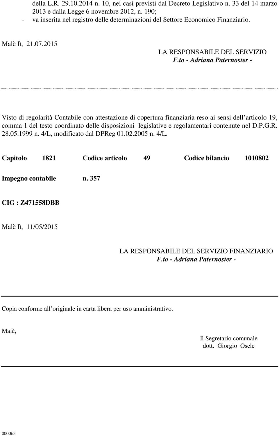 to - Adriana Paternoster - Visto di regolarità Contabile con attestazione di copertura finanziaria reso ai sensi dell articolo 19, comma 1 del testo coordinato delle disposizioni legislative e