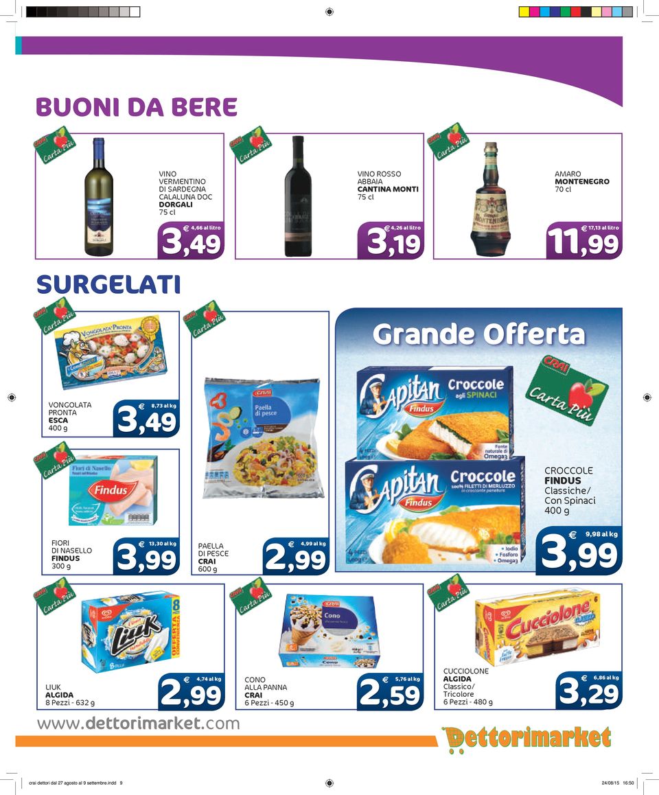 findus 300 g 13,30 al kg 3,99 paella di pesce 600 g 4,99 al kg 2,99 9,98 al kg 3,99 liuk algida 8 Pezzi - 632 g 4,74 al kg 2,99 www.dettorimarket.