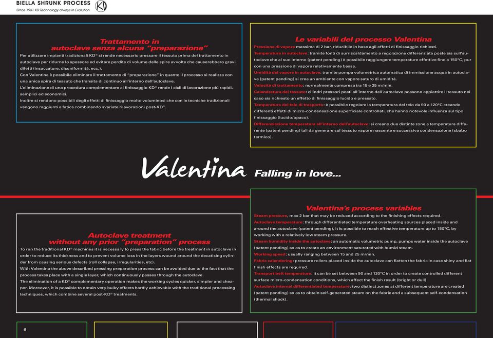 Con Valentina è possibile eliminare il trattamento di preparazione in quanto il processo si realizza con una unica spira di tessuto che transita di continuo all interno dell autoclave.