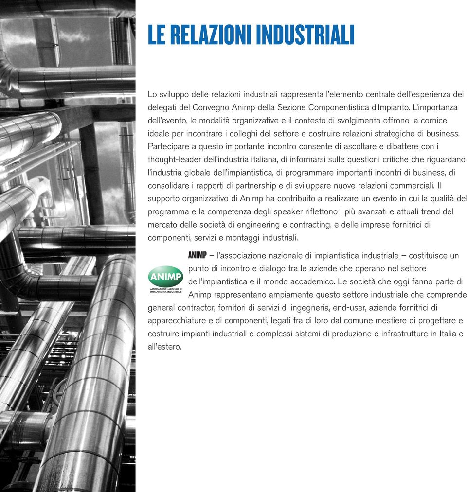 Partecipare a questo importante incontro consente di ascoltare e dibattere con i thought-leader dell industria italiana, di informarsi sulle questioni critiche che riguardano l industria globale dell