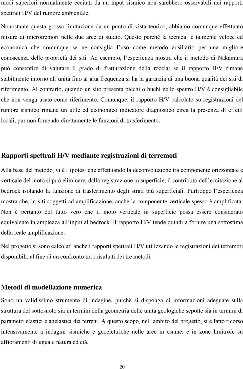 Questo perchè la tecnica è talmente veloce ed economica che comunque se ne consiglia l uso come metodo ausiliario per una migliore conoscenza delle proprietà dei siti.