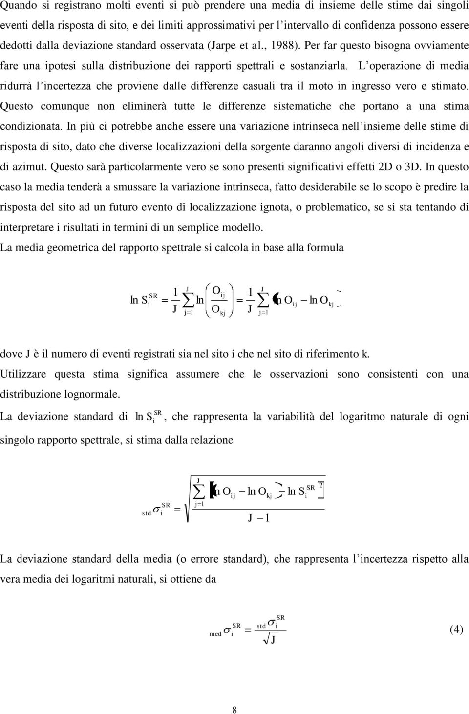 L operazione di media ridurrà l incertezza che proviene dalle differenze casuali tra il moto in ingresso vero e stimato.