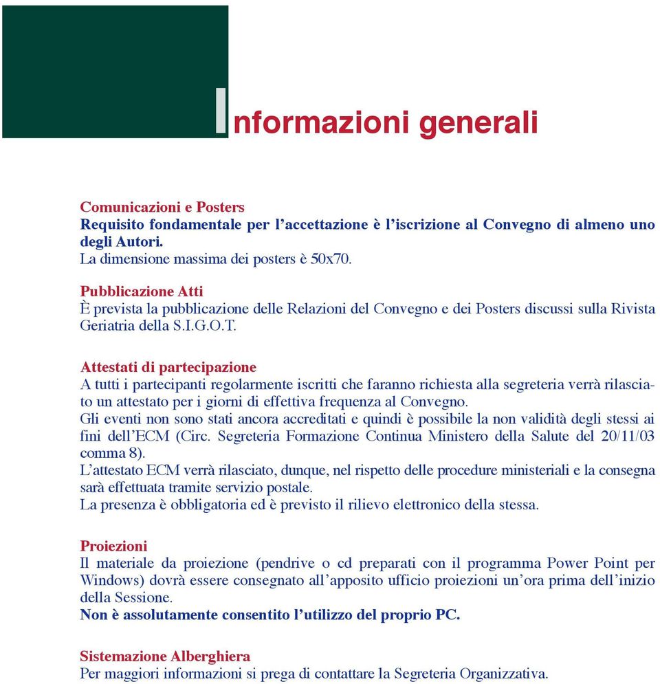 Attestati di partecipazione A tutti i partecipanti regolarmente iscritti che faranno richiesta alla segreteria verrà rilasciato un attestato per i giorni di effettiva frequenza al Convegno.