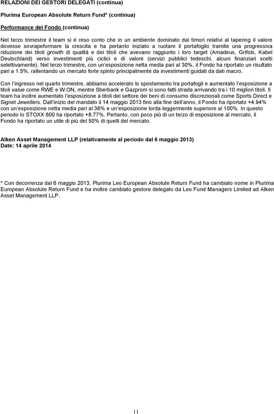 titoli che avevano raggiunto i loro target (Amadeus, Grifols, Kabel Deutschland) verso investimenti più ciclici e di valore (servizi pubblici tedeschi, alcuni finanziari scelti selettivamente).