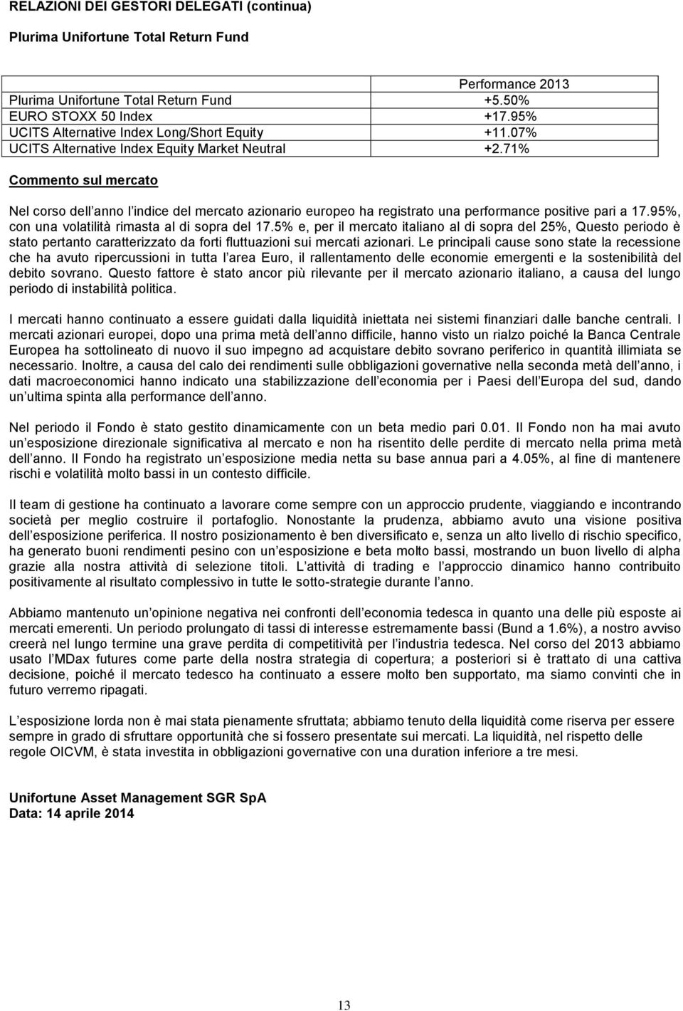 71% Commento sul mercato Nel corso dell anno l indice del mercato azionario europeo ha registrato una performance positive pari a 17.95%, con una volatilità rimasta al di sopra del 17.