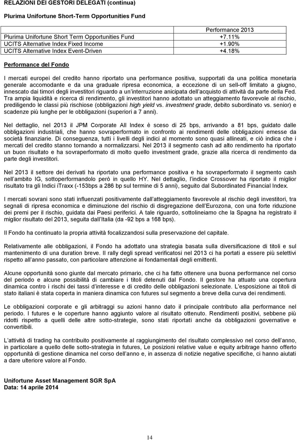 18% Performance del Fondo I mercati europei del credito hanno riportato una performance positiva, supportati da una politica monetaria generale accomodante e da una graduale ripresa economica, a