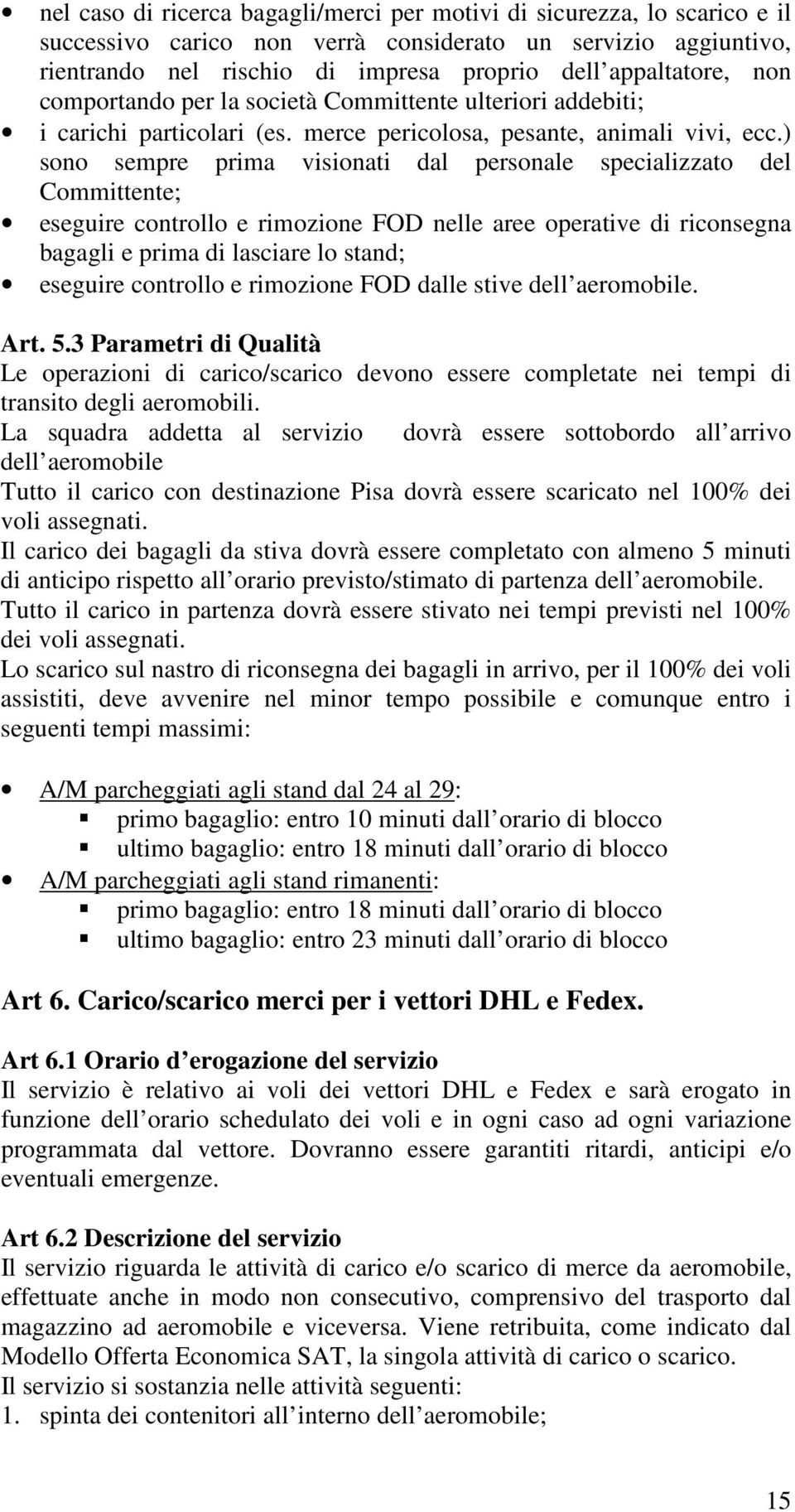 ) sono sempre prima visionati dal personale specializzato del Committente; eseguire controllo e rimozione FOD nelle aree operative di riconsegna bagagli e prima di lasciare lo stand; eseguire