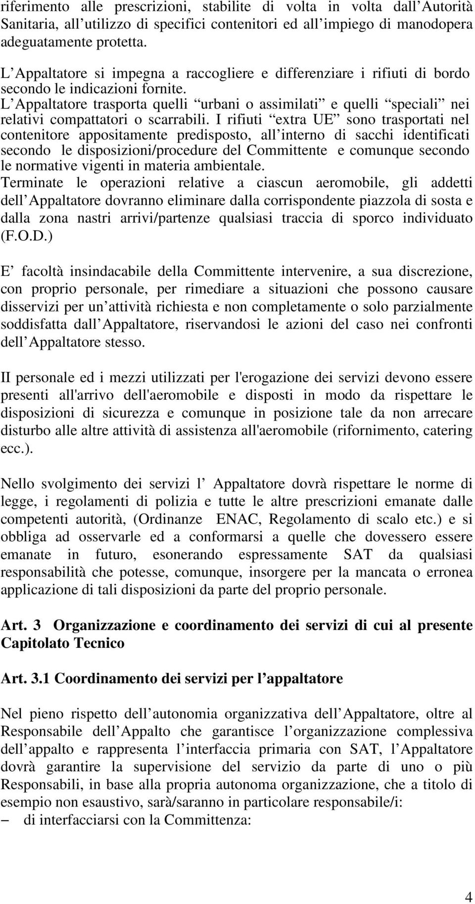 L Appaltatore trasporta quelli urbani o assimilati e quelli speciali nei relativi compattatori o scarrabili.