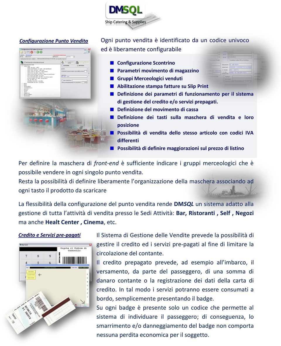 Definizione del movimento di cassa Definizione dei tasti sulla maschera di vendita e loro posizione Possibilità di vendita dello stesso articolo con codici IVA differenti Possibilità di definire