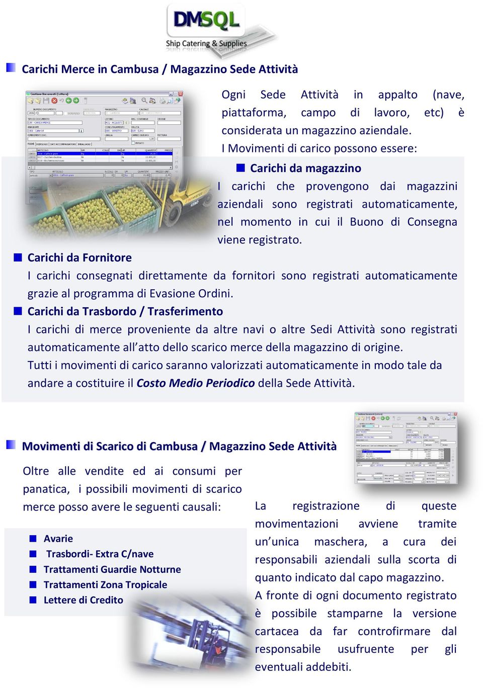 Carichi da Fornitore I carichi consegnati direttamente da fornitori sono registrati automaticamente grazie al programma di Evasione Ordini.