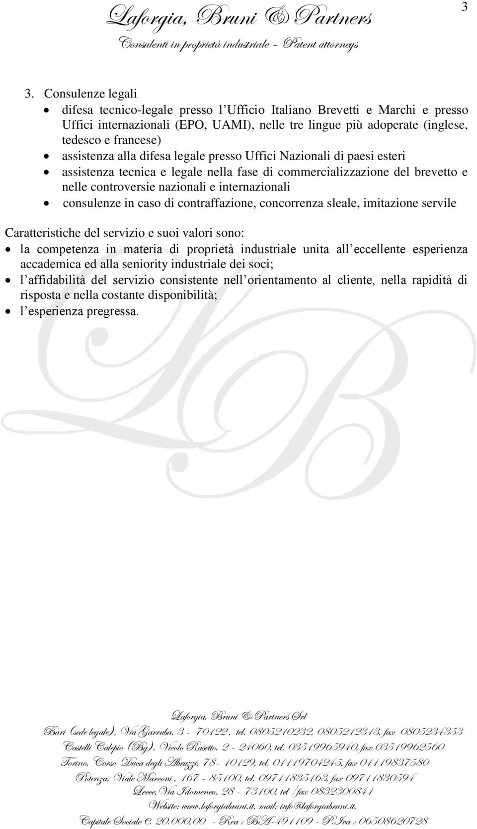 alla difesa legale presso Uffici Nazionali di paesi esteri assistenza tecnica e legale nella fase di commercializzazione del brevetto e nelle controversie nazionali e internazionali consulenze in