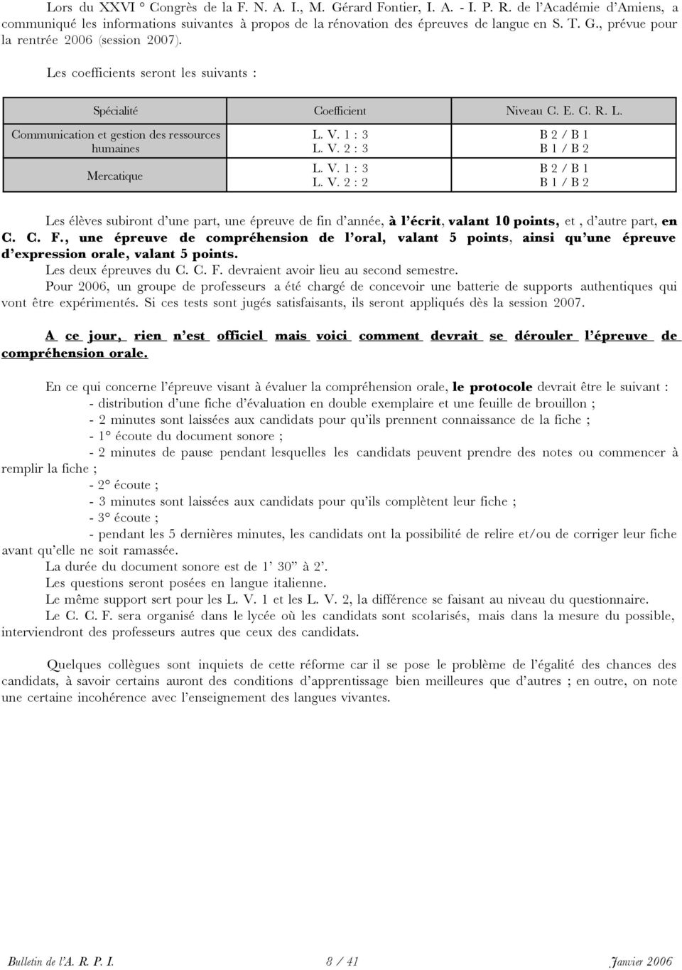 V. 1 : 3 L. V. 2 : 3 L. V. 1 : 3 L. V. 2 : 2 Niveau C. E. C. R. L. B 2 / B 1 B 1 / B 2 B 2 / B 1 B 1 / B 2 Les élèves subiront d une part, une épreuve de fin d année, à l écrit, valant 10 points, et, d autre part, en C.