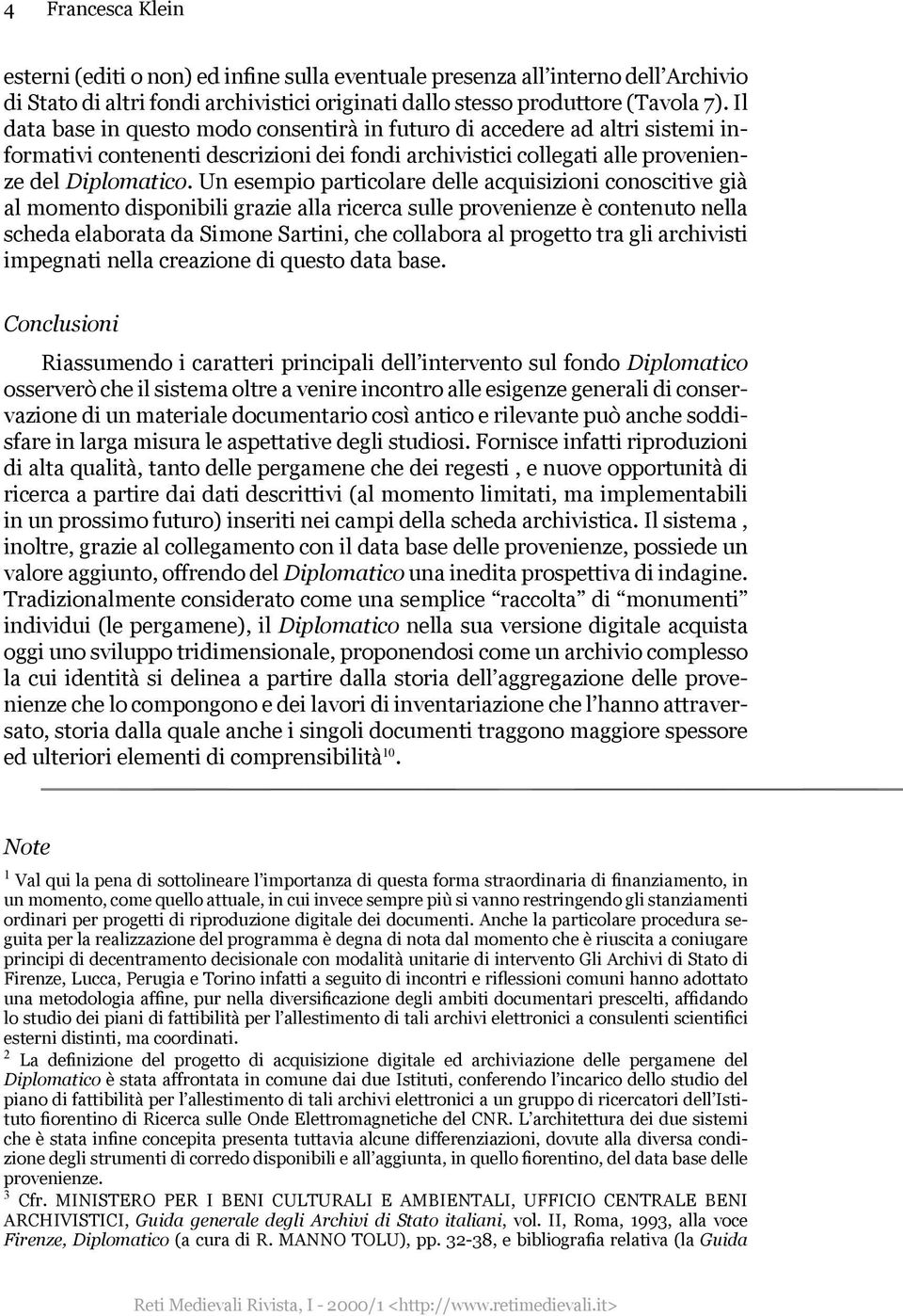 Un esempio particolare delle acquisizioni conoscitive già al momento disponibili grazie alla ricerca sulle provenienze è contenuto nella scheda elaborata da Simone Sartini, che collabora al progetto