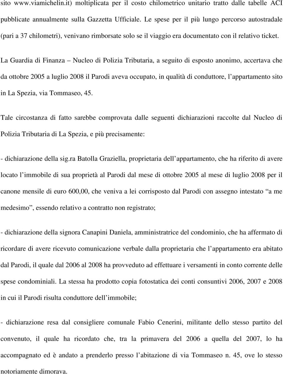 La Guardia di Finanza Nucleo di Polizia Tributaria, a seguito di esposto anonimo, accertava che da ottobre 2005 a luglio 2008 il Parodi aveva occupato, in qualità di conduttore, l appartamento sito