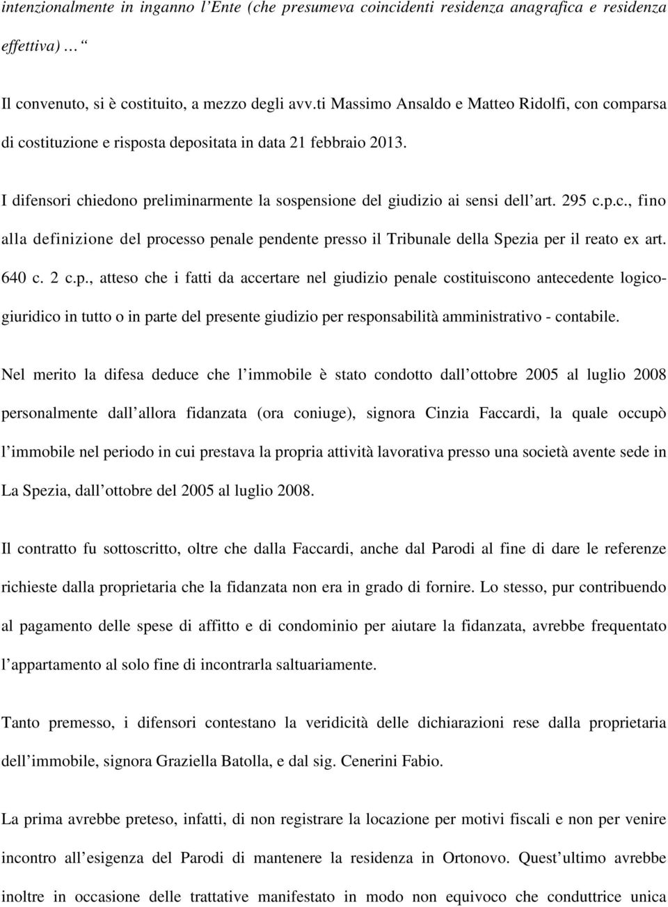 295 c.p.c., fino alla definizione del processo penale pendente presso il Tribunale della Spezia per il reato ex art. 640 c. 2 c.p., atteso che i fatti da accertare nel giudizio penale costituiscono antecedente logicogiuridico in tutto o in parte del presente giudizio per responsabilità amministrativo - contabile.