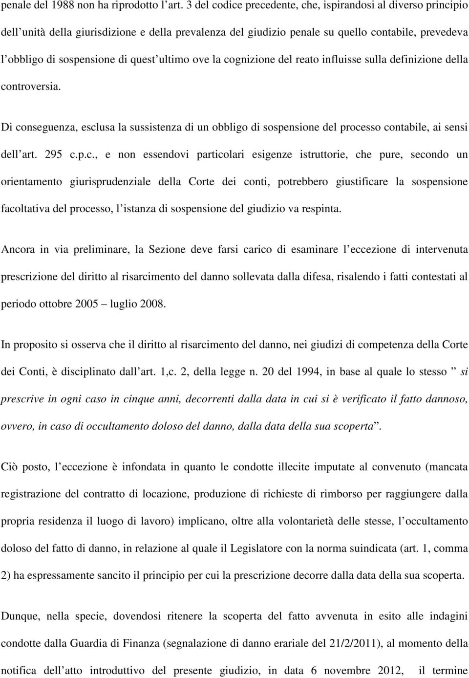 ultimo ove la cognizione del reato influisse sulla definizione della controversia. Di conseguenza, esclusa la sussistenza di un obbligo di sospensione del processo contabile, ai sensi dell art. 295 c.