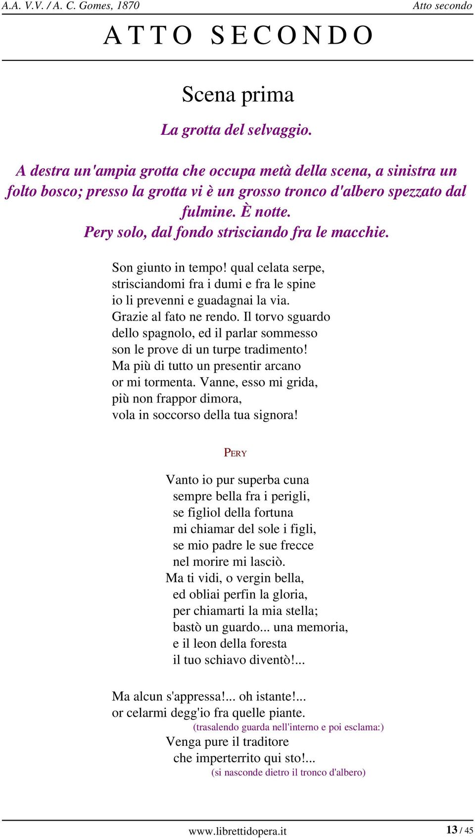 Pery solo, dal fondo strisciando fra le macchie. Son giunto in tempo! qual celata serpe, strisciandomi fra i dumi e fra le spine io li prevenni e guadagnai la via. Grazie al fato ne rendo.