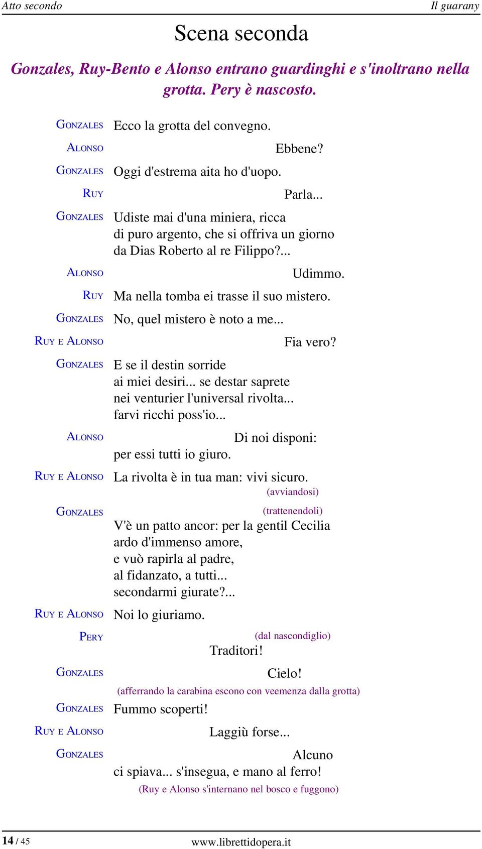 .. Udiste mai d'una miniera, ricca di puro argento, che si offriva un giorno da Dias Roberto al re Filippo?... Udimmo. Ma nella tomba ei trasse il suo mistero. No, quel mistero è noto a me.