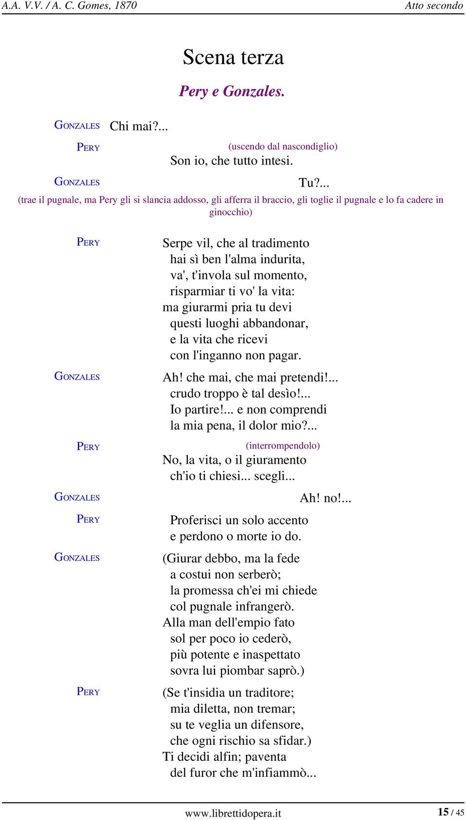 sul momento, risparmiar ti vo' la vita: ma giurarmi pria tu devi questi luoghi abbandonar, e la vita che ricevi con l'inganno non pagar. Ah! che mai, che mai pretendi!... crudo troppo è tal desìo!