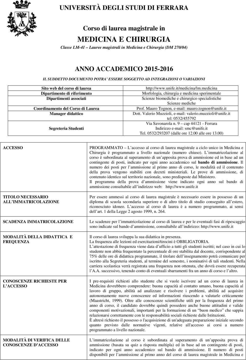 unife.it/medicina/lm.medicina Morfologia, chirurgia e medicina sperimentale Scienze biomediche e chirurgico specialistiche Scienze mediche rof. Mauro ognon, e-mail: mauro.tognon@unife.it Dott.