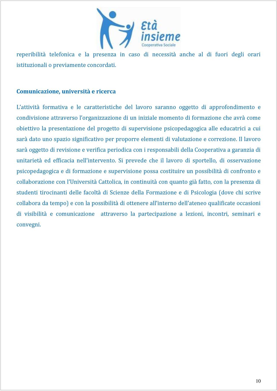 formazione che avr{ come obiettivo la presentazione del progetto di supervisione psicopedagogica alle educatrici a cui sarà dato uno spazio significativo per proporre elementi di valutazione e