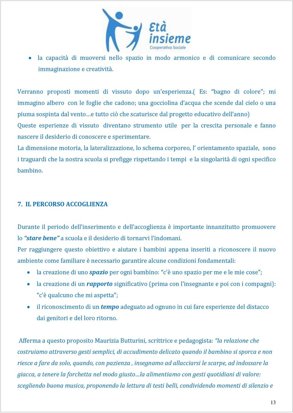 anno) Queste esperienze di vissuto diventano strumento utile per la crescita personale e fanno nascere il desiderio di conoscere e sperimentare.