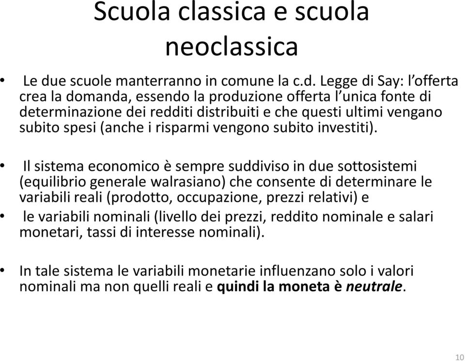 Legge di Say: l offerta crea la domanda, essendo la produzione offerta l unica fonte di determinazione dei redditi distribuiti e che questi ultimi vengano subito spesi (anche i