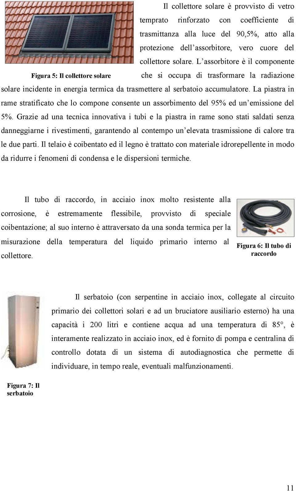 La piastra in rame stratificato che lo compone consente un assorbimento del 95% ed un emissione del 5%.