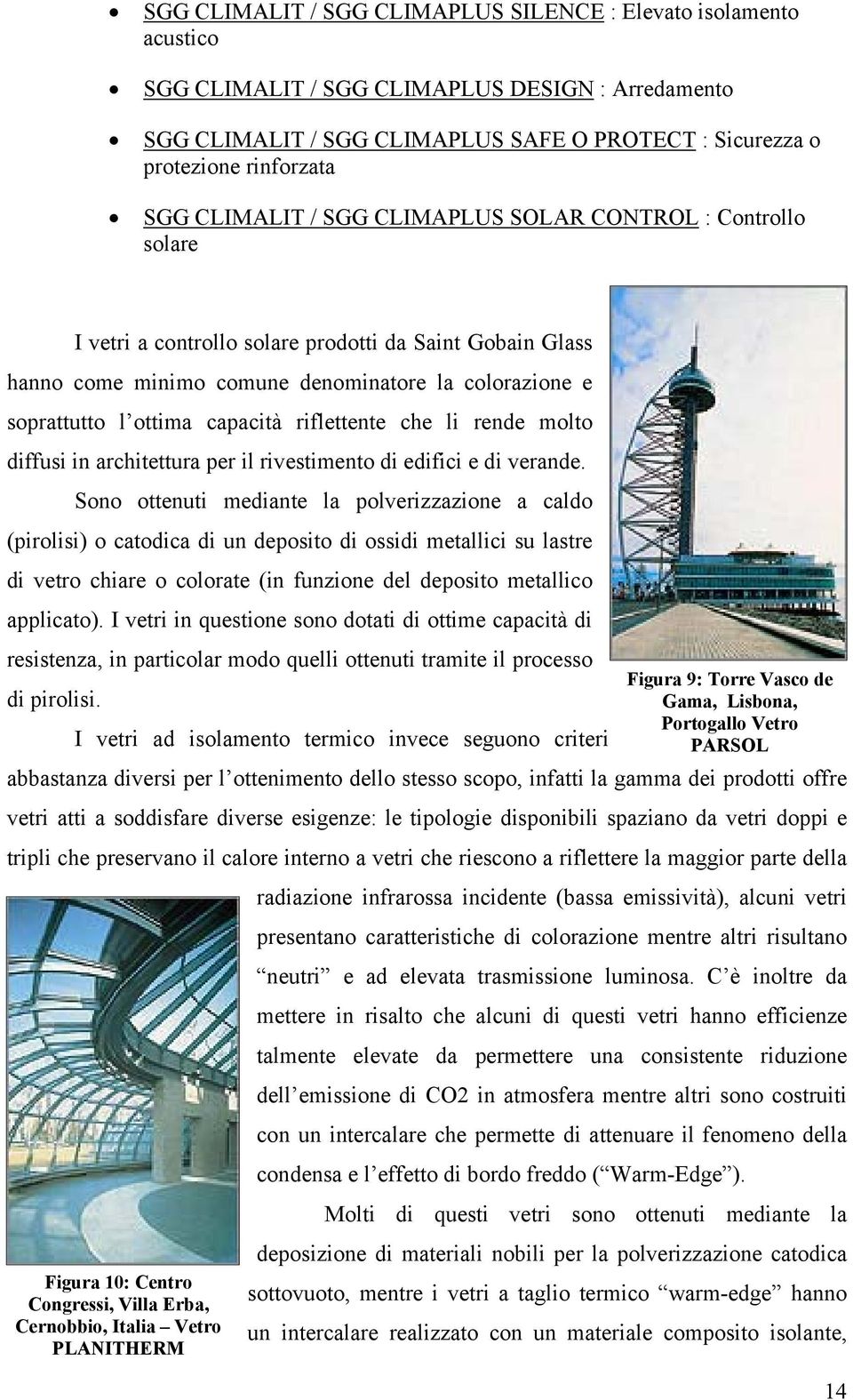 capacità riflettente che li rende molto diffusi in architettura per il rivestimento di edifici e di verande.