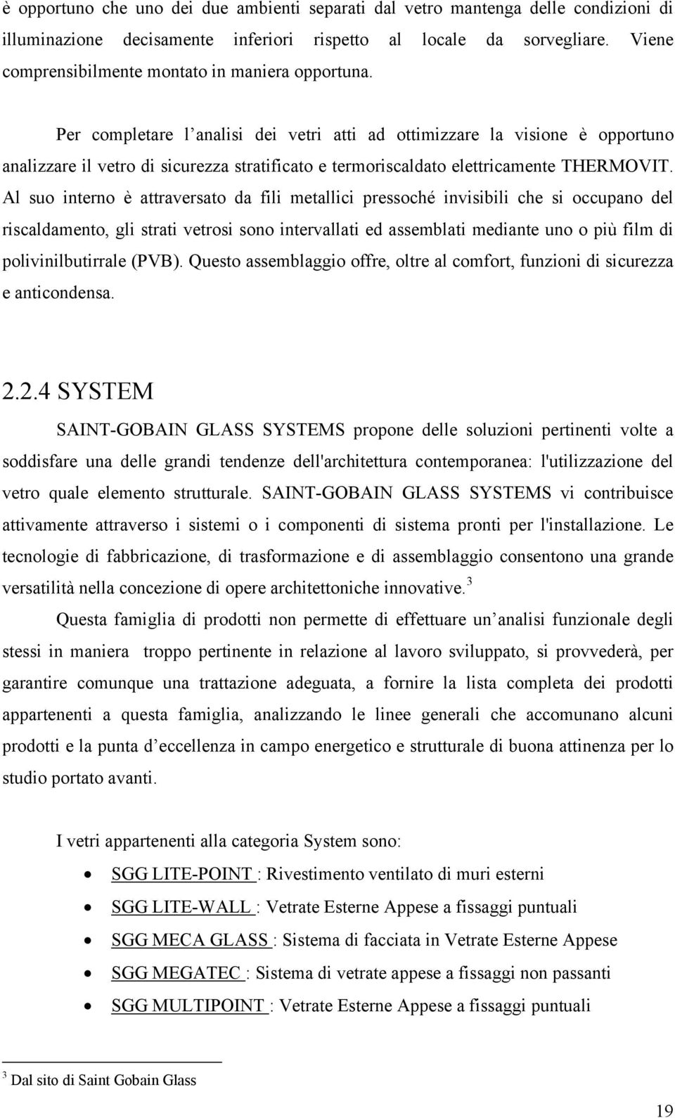 Per completare l analisi dei vetri atti ad ottimizzare la visione è opportuno analizzare il vetro di sicurezza stratificato e termoriscaldato elettricamente THERMOVIT.