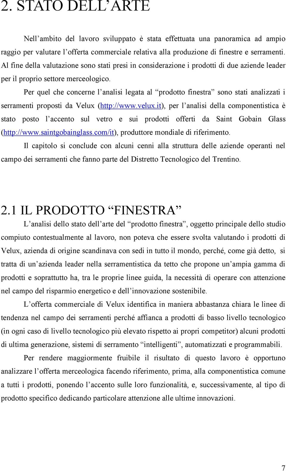 Per quel che concerne l analisi legata al prodotto finestra sono stati analizzati i serramenti proposti da Velux (http://www.velux.