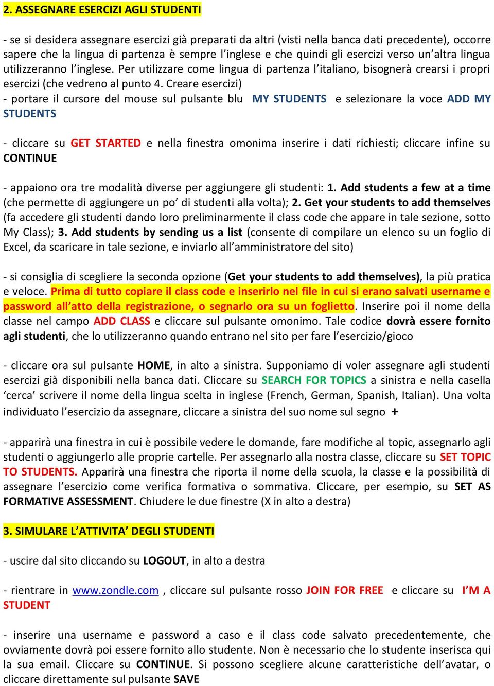 Creare esercizi) - portare il cursore del mouse sul pulsante blu MY STUDENTS e selezionare la voce ADD MY STUDENTS - cliccare su GET STARTED e nella finestra omonima inserire i dati richiesti;