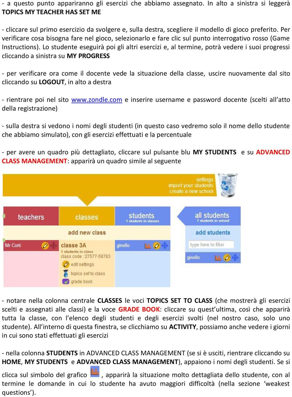 Per verificare cosa bisogna fare nel gioco, selezionarlo e fare clic sul punto interrogativo rosso (Game Instructions).