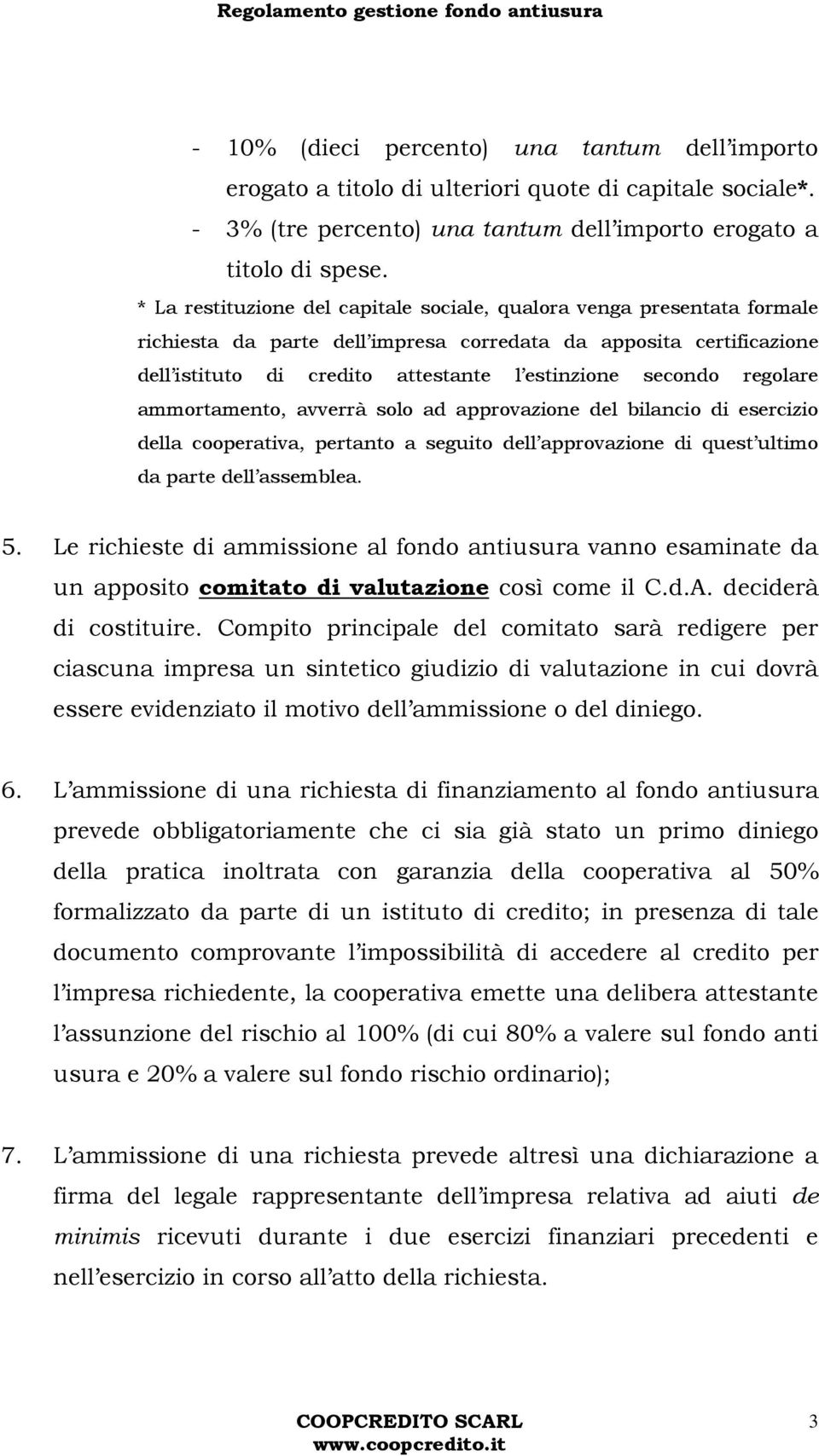 regolare ammortamento, avverrà solo ad approvazione del bilancio di esercizio della cooperativa, pertanto a seguito dell approvazione di quest ultimo da parte dell assemblea. 5.