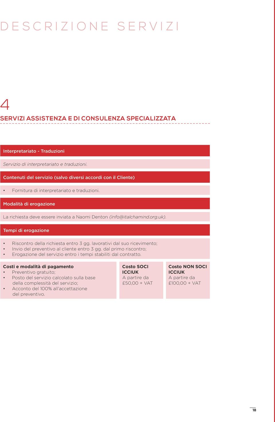 Invio del preventivo al cliente entro 3 gg. dal primo riscontro; Erogazione del servizio entro i tempi stabiliti dal contratto.