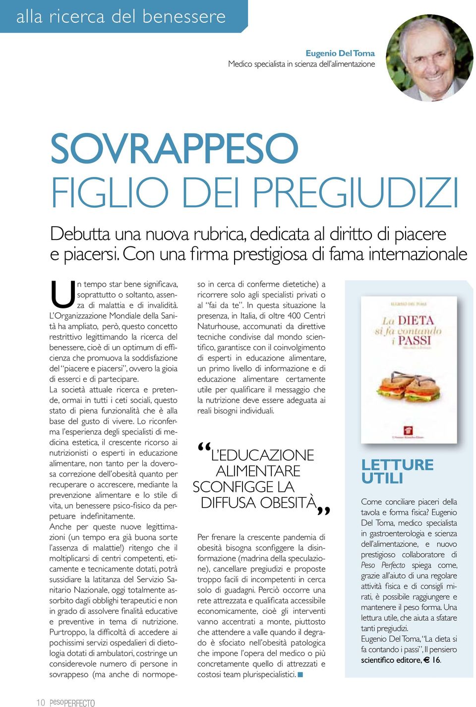 L Organizzazione Mondiale della Sanità ha ampliato, però, questo concetto restrittivo legittimando la ricerca del benessere, cioè di un optimum di efficienza che promuova la soddisfazione del piacere