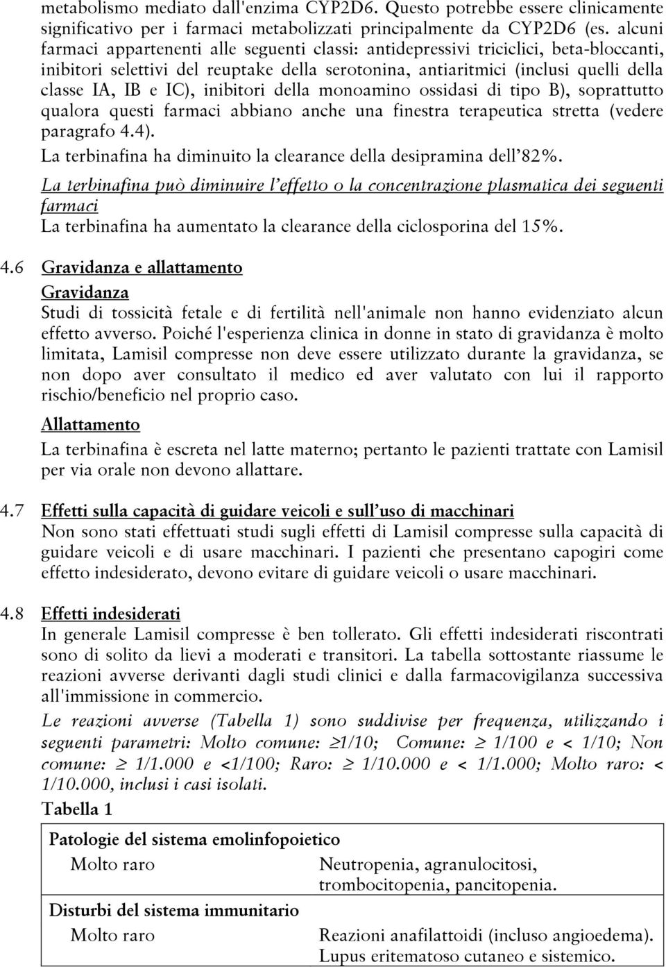 inibitori della monoamino ossidasi di tipo B), soprattutto qualora questi farmaci abbiano anche una finestra terapeutica stretta (vedere paragrafo 4.4).