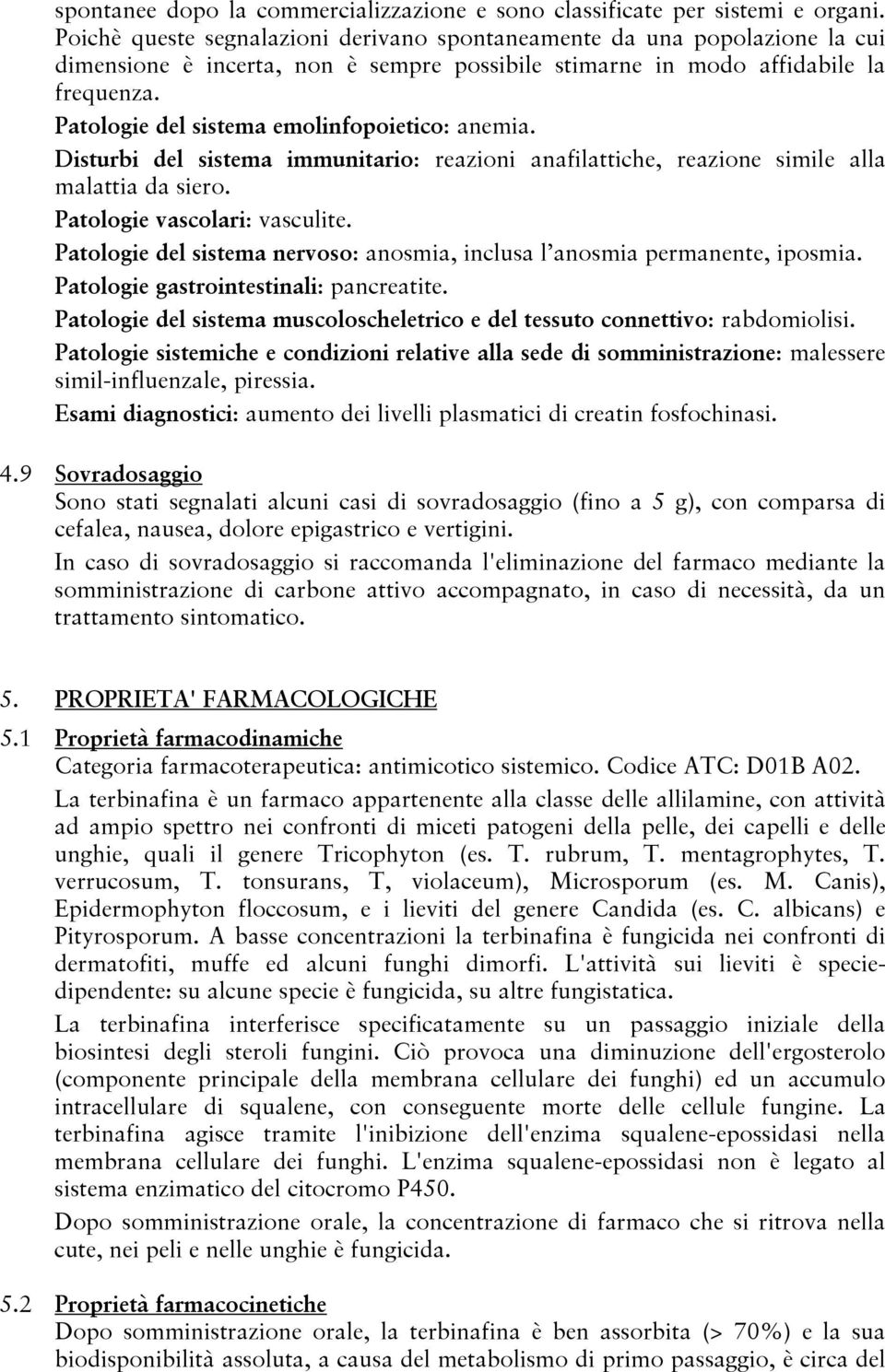 Patologie del sistema emolinfopoietico: anemia. Disturbi del sistema immunitario: reazioni anafilattiche, reazione simile alla malattia da siero. Patologie vascolari: vasculite.