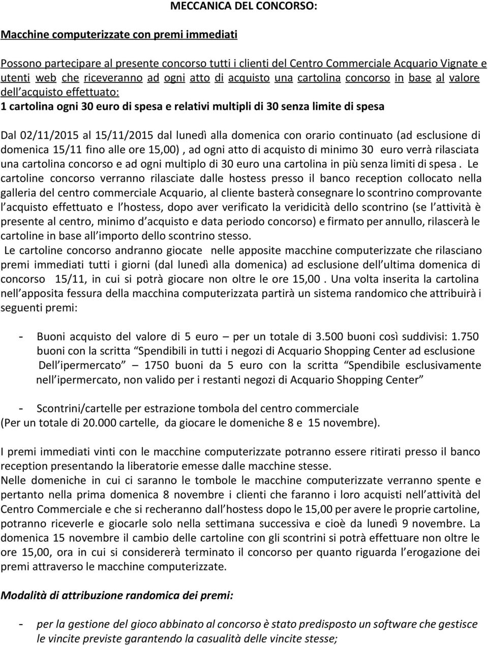 dal lunedì alla domenica con orario continuato (ad esclusione di domenica 15/11 fino alle ore 15,00), ad ogni atto di acquisto di minimo 30 euro verrà rilasciata una cartolina concorso e ad ogni