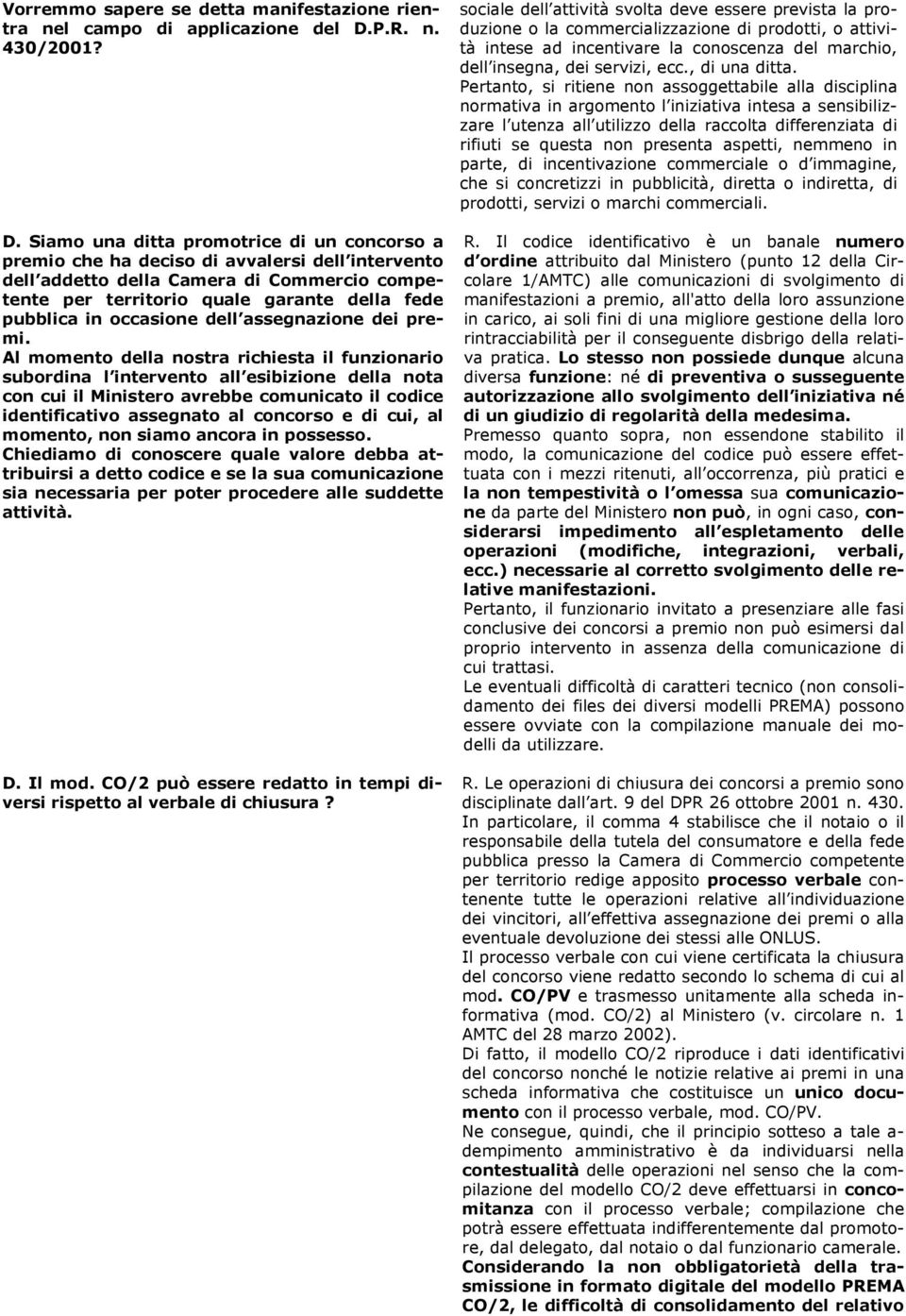 Siamo una ditta promotrice di un concorso a premio che ha deciso di avvalersi dell intervento dell addetto della Camera di Commercio competente per territorio quale garante della fede pubblica in