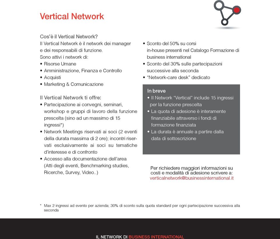 di lavoro della funzione prescelta (sino ad un massimo di 15 ingressi*) Network Meetings riservati ai soci (2 eventi della durata massima di 2 ore); incontri riservati esclusivamente ai soci su